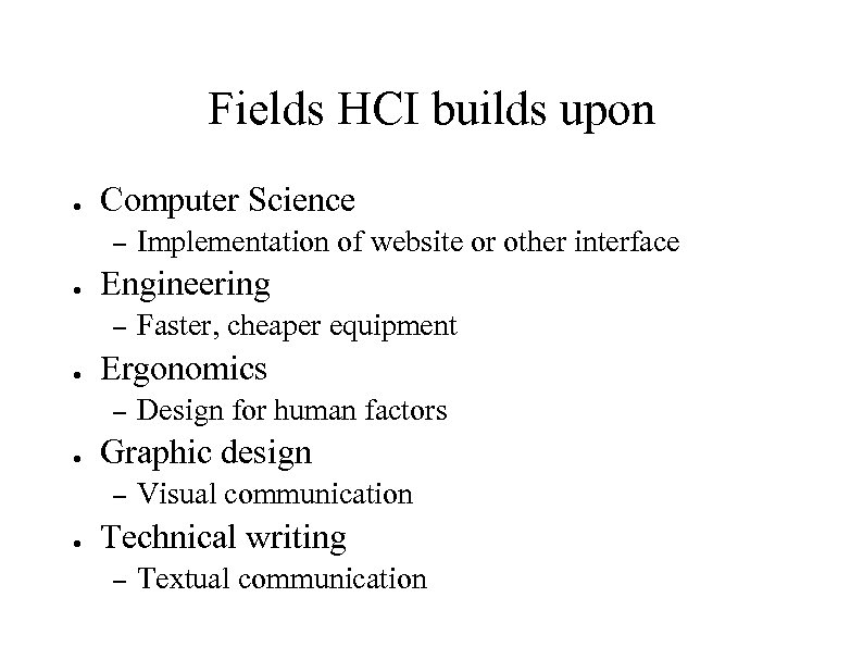 Fields HCI builds upon ● Computer Science – ● Engineering – ● Design for