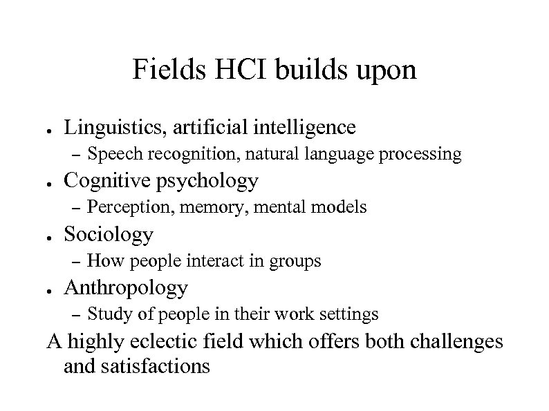 Fields HCI builds upon ● Linguistics, artificial intelligence – ● Cognitive psychology – ●