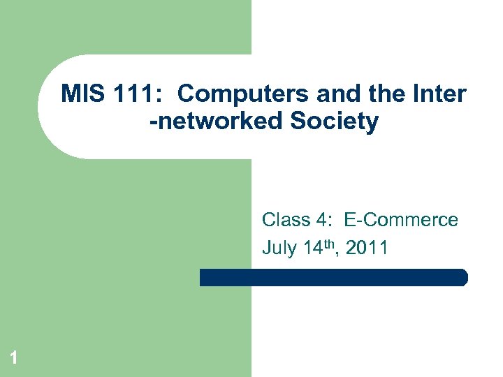 MIS 111: Computers and the Inter -networked Society Class 4: E-Commerce July 14 th,