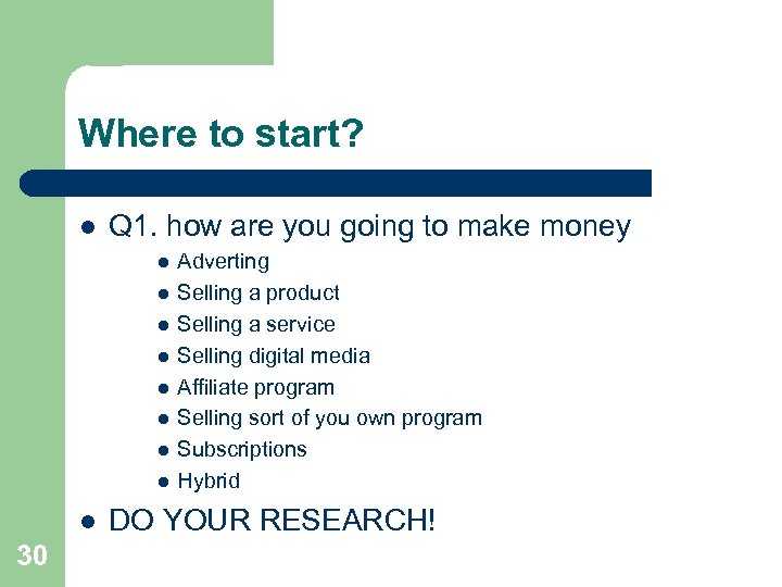 Where to start? l Q 1. how are you going to make money l