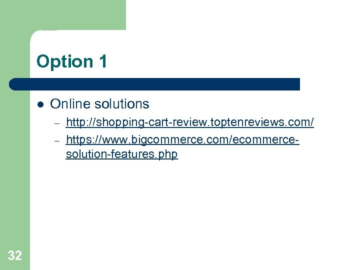 Option 1 l Online solutions – – 32 http: //shopping-cart-review. toptenreviews. com/ https: //www.