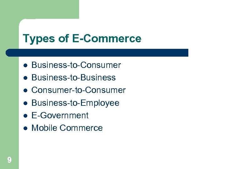 Types of E-Commerce l l l 9 Business-to-Consumer Business-to-Business Consumer-to-Consumer Business-to-Employee E-Government Mobile Commerce