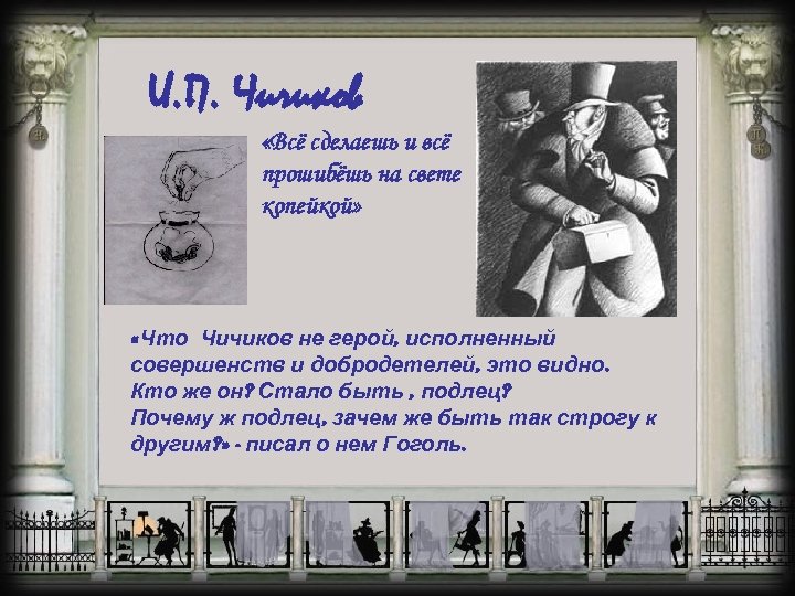 И. П. Чичиков «Всё сделаешь и всё прошибёшь на свете копейкой» «Что Чичиков не