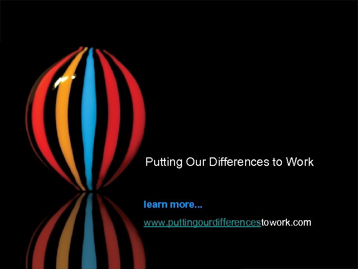 Putting Our Differences to Work learn more. . . www. puttingourdifferencestowork. com 