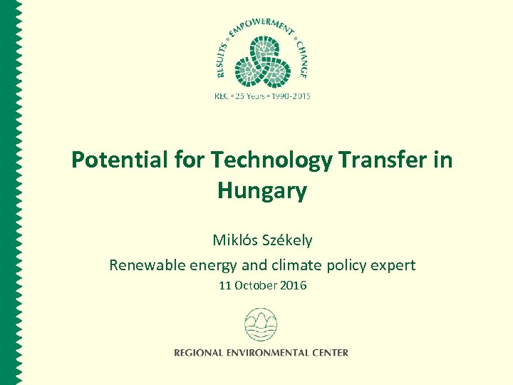 Potential for Technology Transfer in Hungary Miklós Székely Renewable energy and climate policy expert