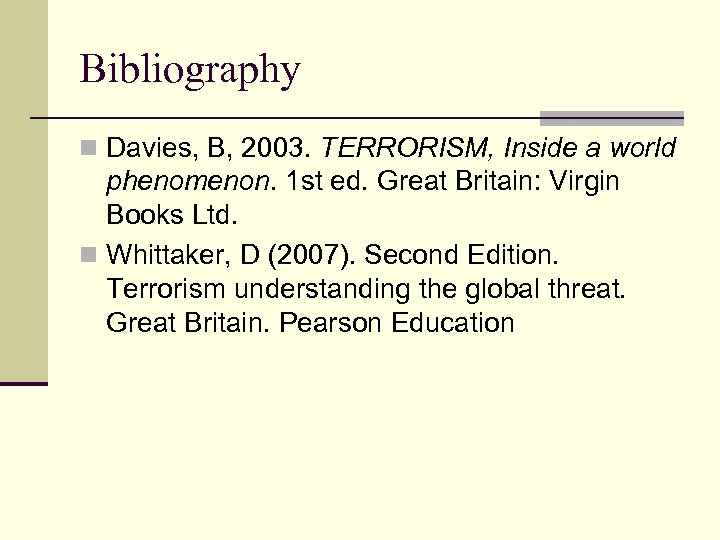 Bibliography n Davies, B, 2003. TERRORISM, Inside a world phenomenon. 1 st ed. Great