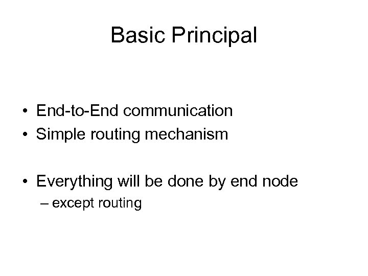 Basic Principal • End-to-End communication • Simple routing mechanism • Everything will be done