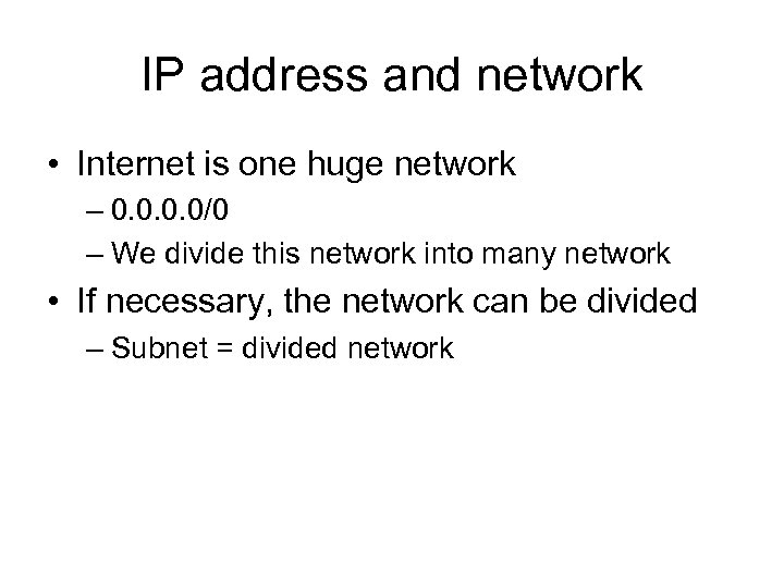 IP address and network • Internet is one huge network – 0. 0/0 –