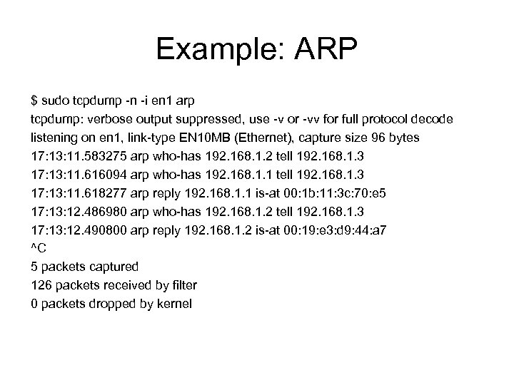 Example: ARP $ sudo tcpdump -n -i en 1 arp tcpdump: verbose output suppressed,
