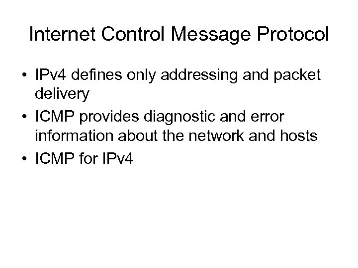 Internet Control Message Protocol • IPv 4 defines only addressing and packet delivery •
