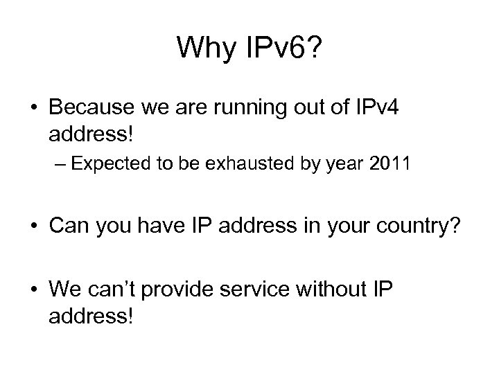 Why IPv 6? • Because we are running out of IPv 4 address! –