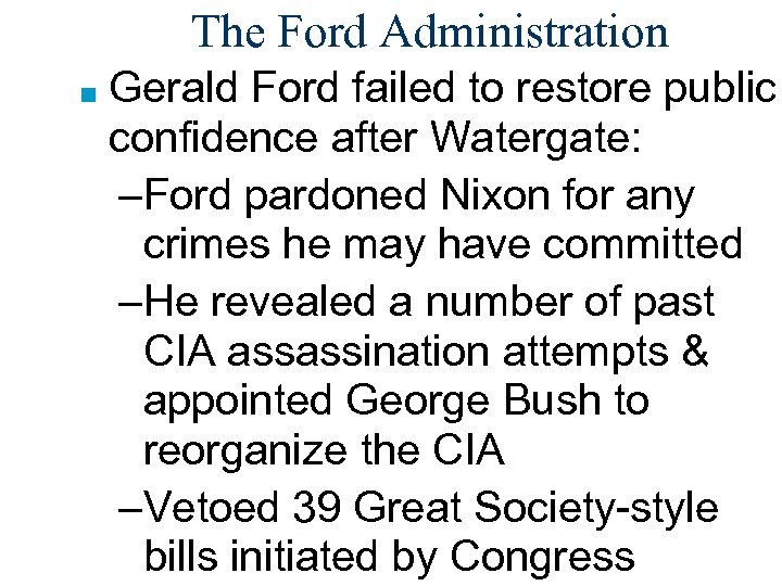 The Ford Administration ■ Gerald Ford failed to restore public confidence after Watergate: –Ford