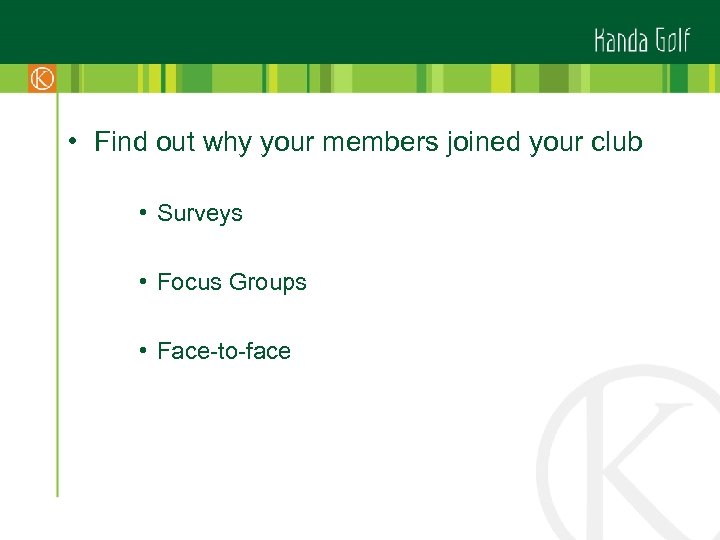  • Find out why your members joined your club • Surveys • Focus