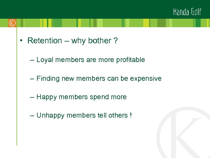  • Retention – why bother ? – Loyal members are more profitable –