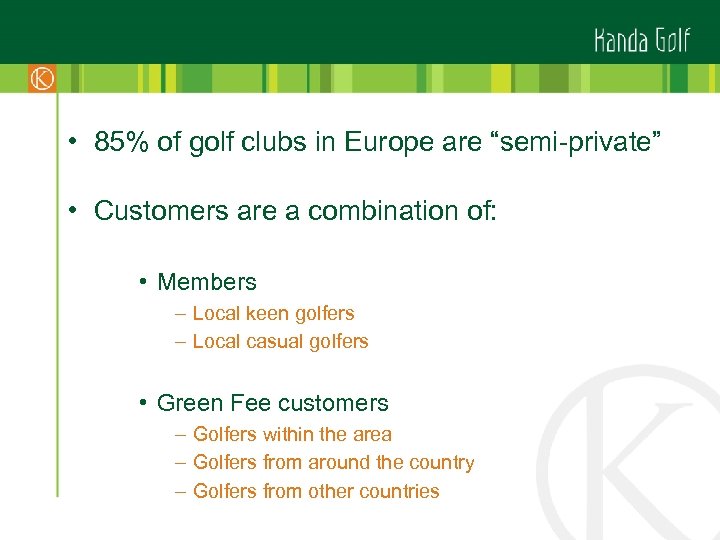  • 85% of golf clubs in Europe are “semi-private” • Customers are a