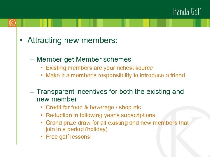  • Attracting new members: – Member get Member schemes • Existing members are