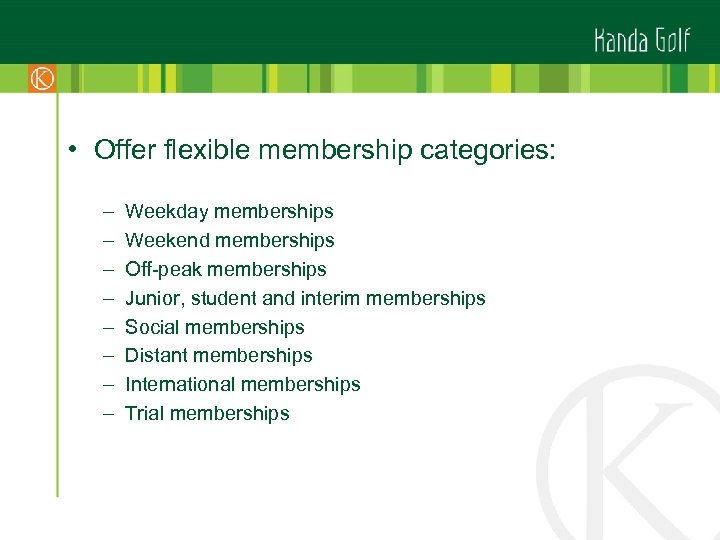  • Offer flexible membership categories: – – – – Weekday memberships Weekend memberships