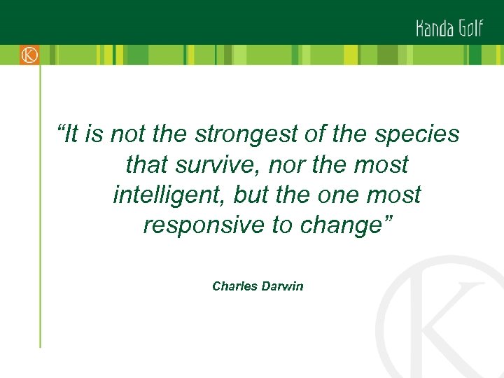 “It is not the strongest of the species that survive, nor the most intelligent,