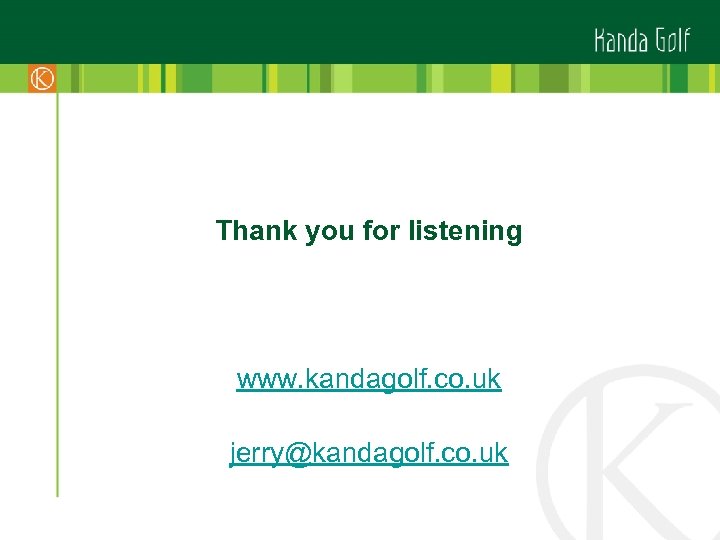 Thank you for listening www. kandagolf. co. uk jerry@kandagolf. co. uk 