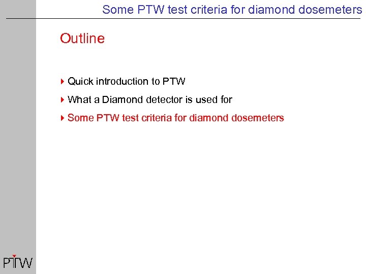 Some PTW test criteria for diamond dosemeters Outline 4 Quick introduction to PTW 4