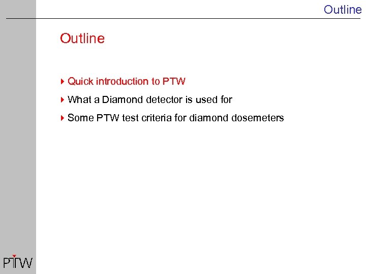 Outline 4 Quick introduction to PTW 4 What a Diamond detector is used for