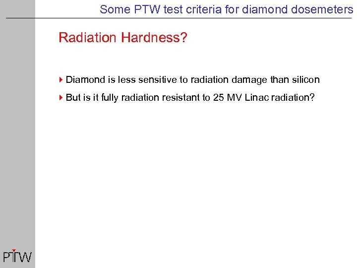 Some PTW test criteria for diamond dosemeters Radiation Hardness? 4 Diamond is less sensitive