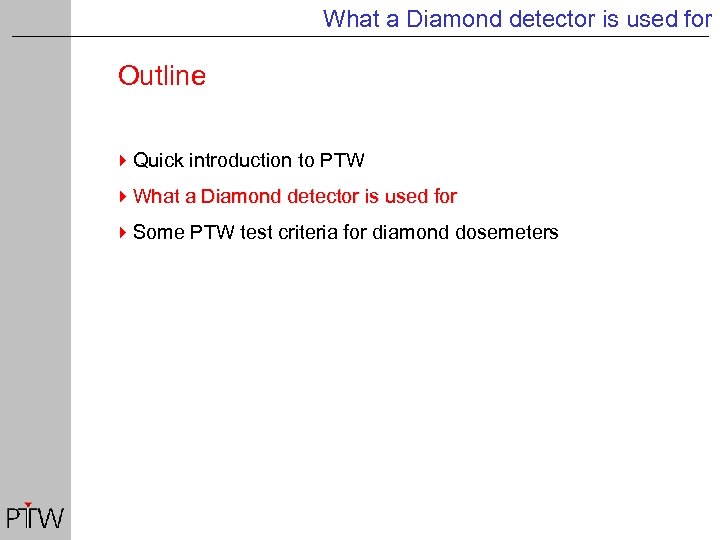 What a Diamond detector is used for Outline 4 Quick introduction to PTW 4