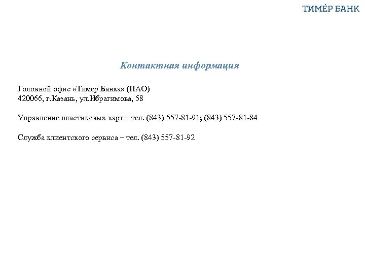 Контактная информация Головной офис «Тимер Банка» (ПАО) 420066, г. Казань, ул. Ибрагимова, 58 Управление