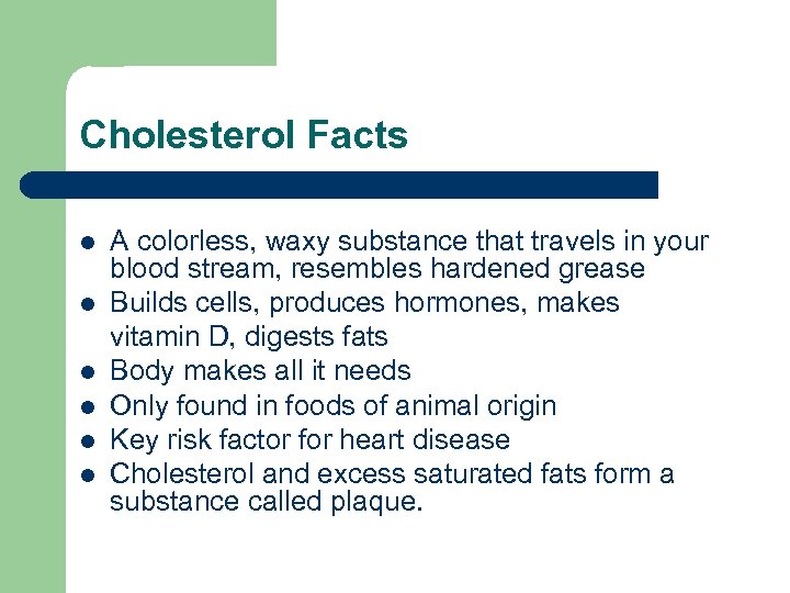 Cholesterol Facts l l l A colorless, waxy substance that travels in your blood