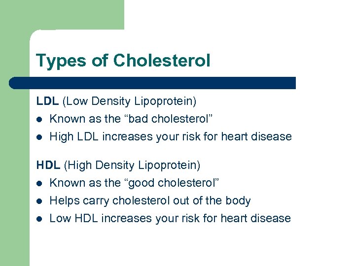 Types of Cholesterol LDL (Low Density Lipoprotein) l Known as the “bad cholesterol” l