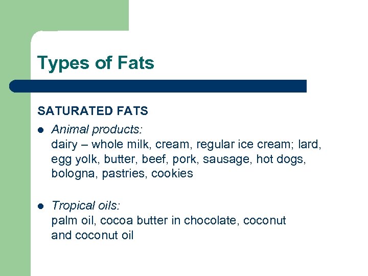 Types of Fats SATURATED FATS l Animal products: dairy – whole milk, cream, regular