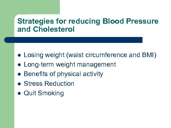 Strategies for reducing Blood Pressure and Cholesterol l l Losing weight (waist circumference and