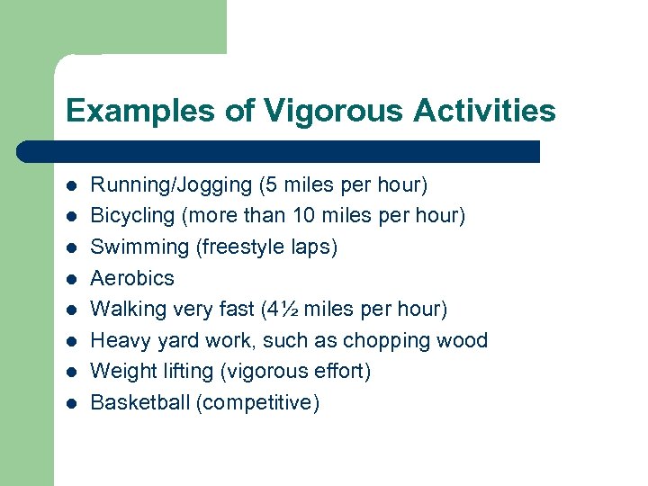 Examples of Vigorous Activities l l l l Running/Jogging (5 miles per hour) Bicycling