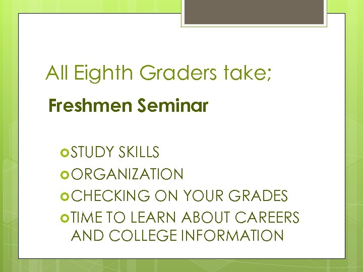 All Eighth Graders take; Freshmen Seminar STUDY SKILLS ORGANIZATION CHECKING ON YOUR GRADES TIME