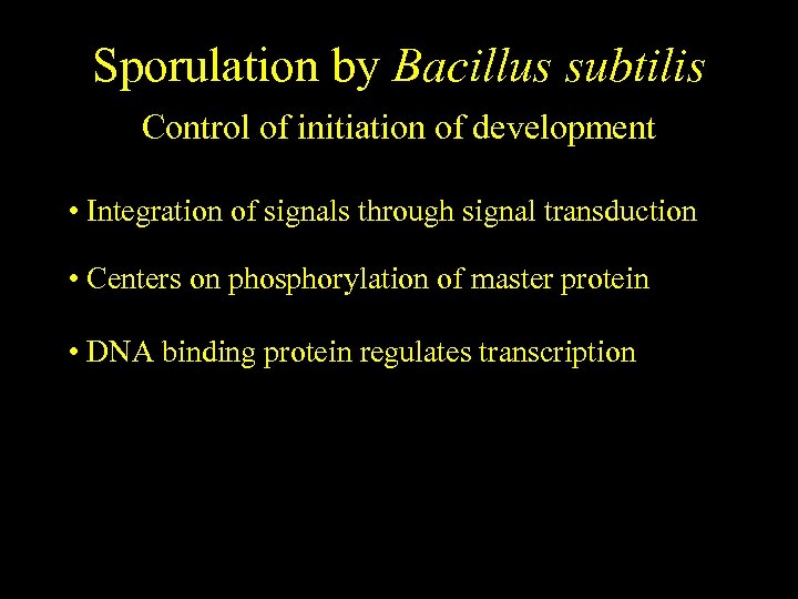 Sporulation by Bacillus subtilis Control of initiation of development • Integration of signals through