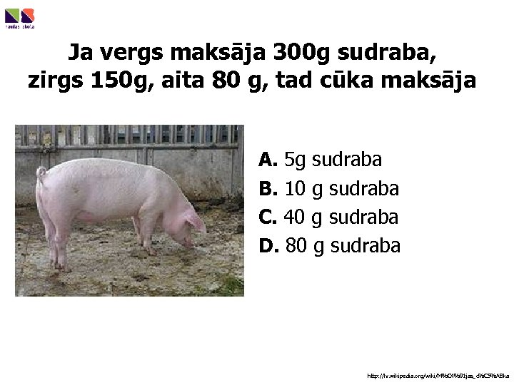 Ja vergs maksāja 300 g sudraba, zirgs 150 g, aita 80 g, tad cūka