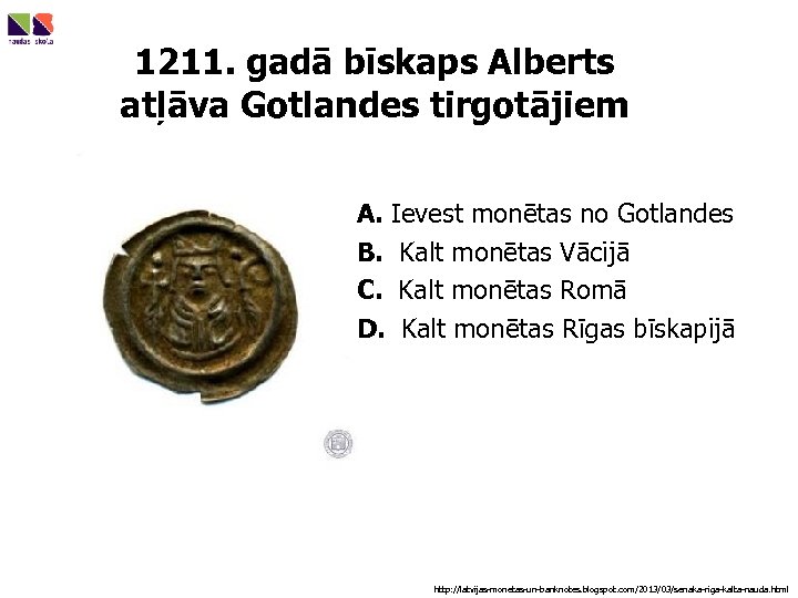 1211. gadā bīskaps Alberts atļāva Gotlandes tirgotājiem A. Ievest monētas no Gotlandes B. Kalt