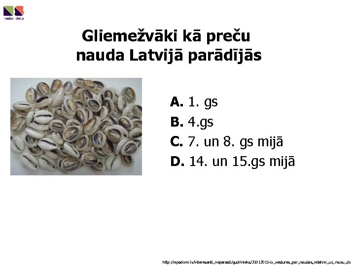 Gliemežvāki kā preču nauda Latvijā parādījās A. 1. gs B. 4. gs C. 7.