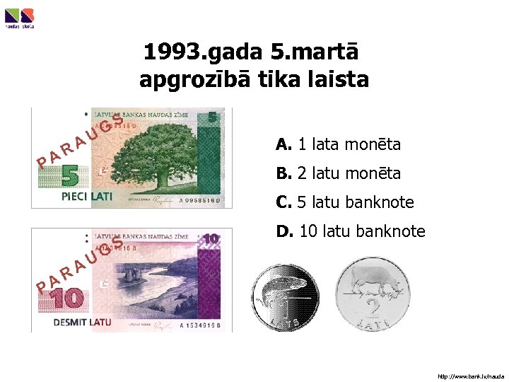 1993. gada 5. martā apgrozībā tika laista A. 1 lata monēta B. 2 latu