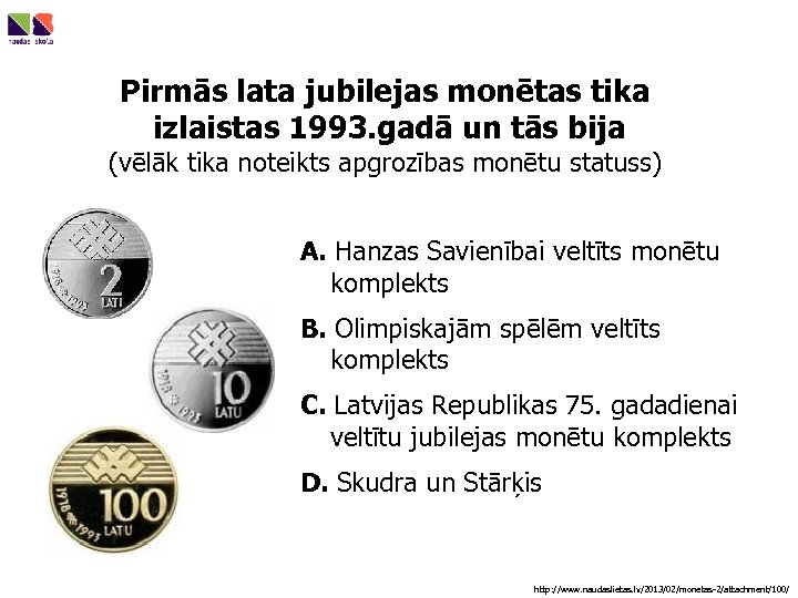 Pirmās lata jubilejas monētas tika izlaistas 1993. gadā un tās bija (vēlāk tika noteikts