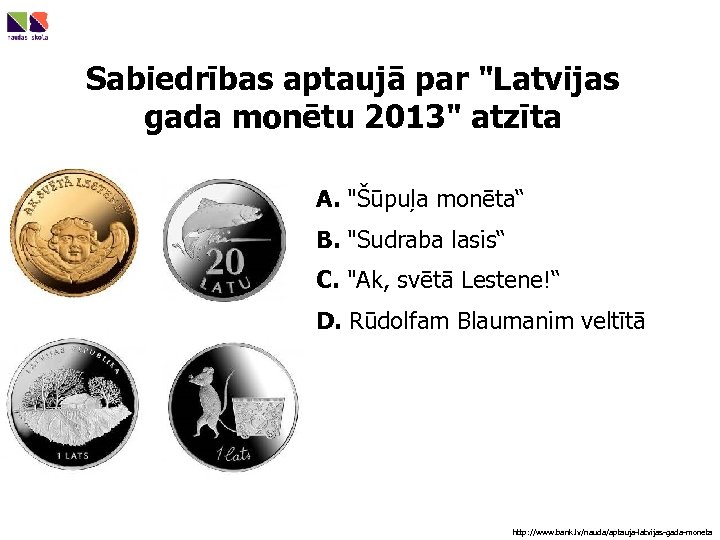 Sabiedrības aptaujā par "Latvijas gada monētu 2013" atzīta A. "Šūpuļa monēta“ B. "Sudraba lasis“