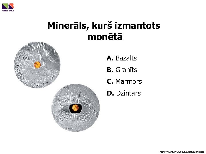 Minerāls, kurš izmantots monētā A. Bazalts B. Granīts C. Marmors D. Dzintars http: //www.
