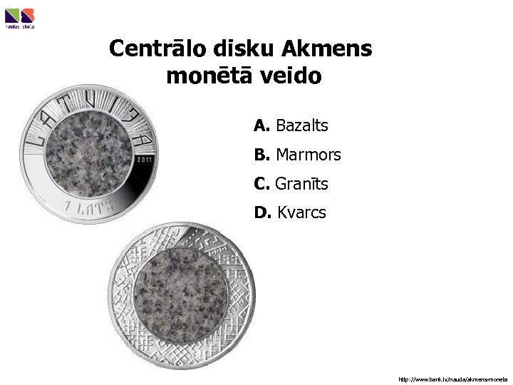 Centrālo disku Akmens monētā veido A. Bazalts B. Marmors C. Granīts D. Kvarcs http: