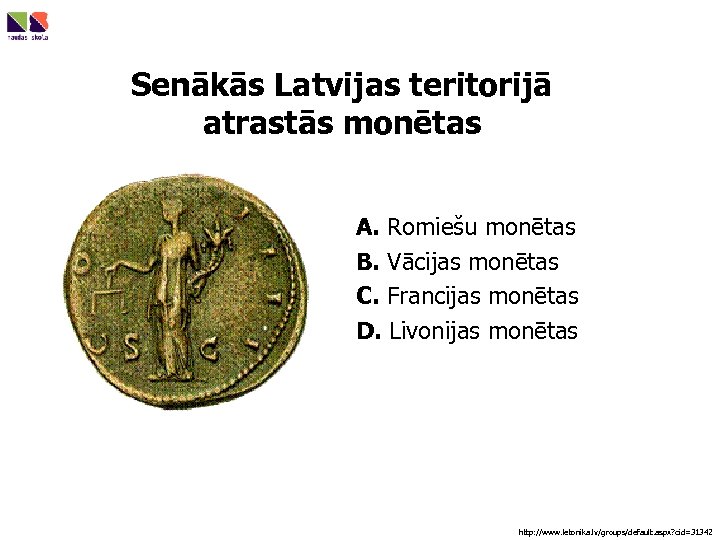 Senākās Latvijas teritorijā atrastās monētas A. Romiešu monētas B. Vācijas monētas C. Francijas monētas