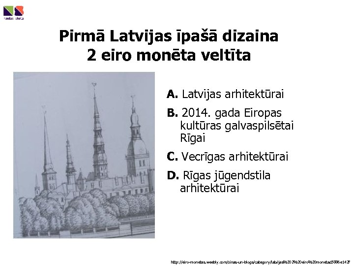 Pirmā Latvijas īpašā dizaina 2 eiro monēta veltīta A. Latvijas arhitektūrai B. 2014. gada