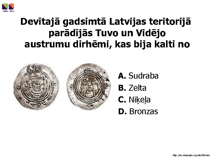 Devītajā gadsimtā Latvijas teritorijā parādījās Tuvo un Vidējo austrumu dirhēmi, kas bija kalti no