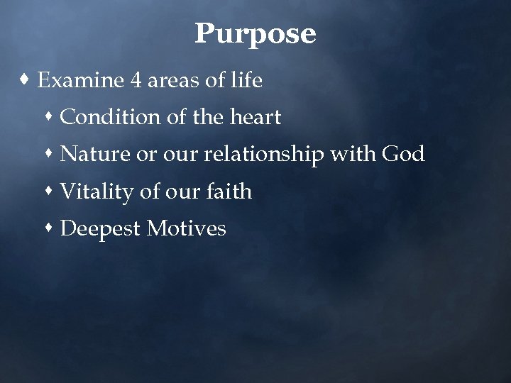Purpose · Examine 4 areas of life s Condition of the heart s Nature
