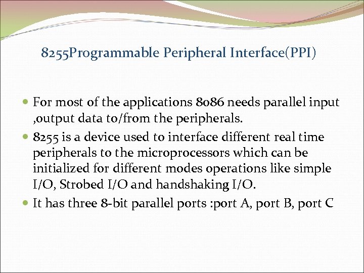 8255 Programmable Peripheral Interface(PPI) For most of the applications 8086 needs parallel input ,