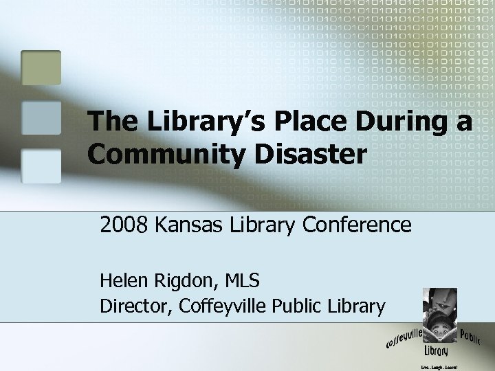 The Library’s Place During a Community Disaster 2008 Kansas Library Conference Helen Rigdon, MLS