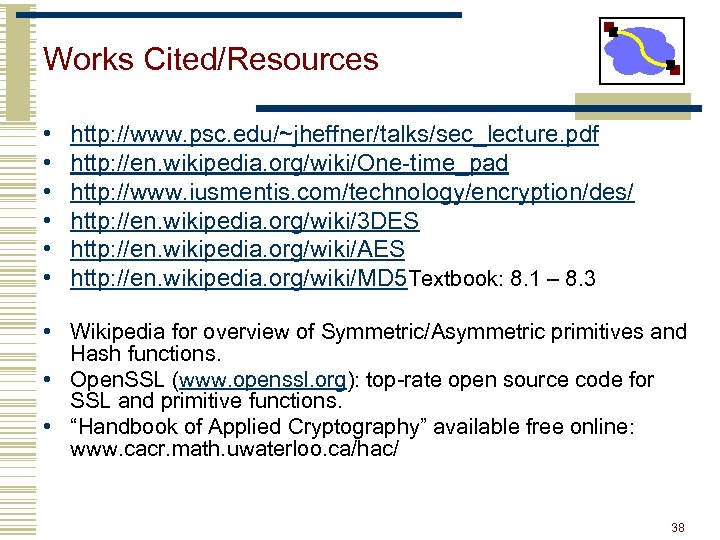 Works Cited/Resources • • • http: //www. psc. edu/~jheffner/talks/sec_lecture. pdf http: //en. wikipedia. org/wiki/One-time_pad